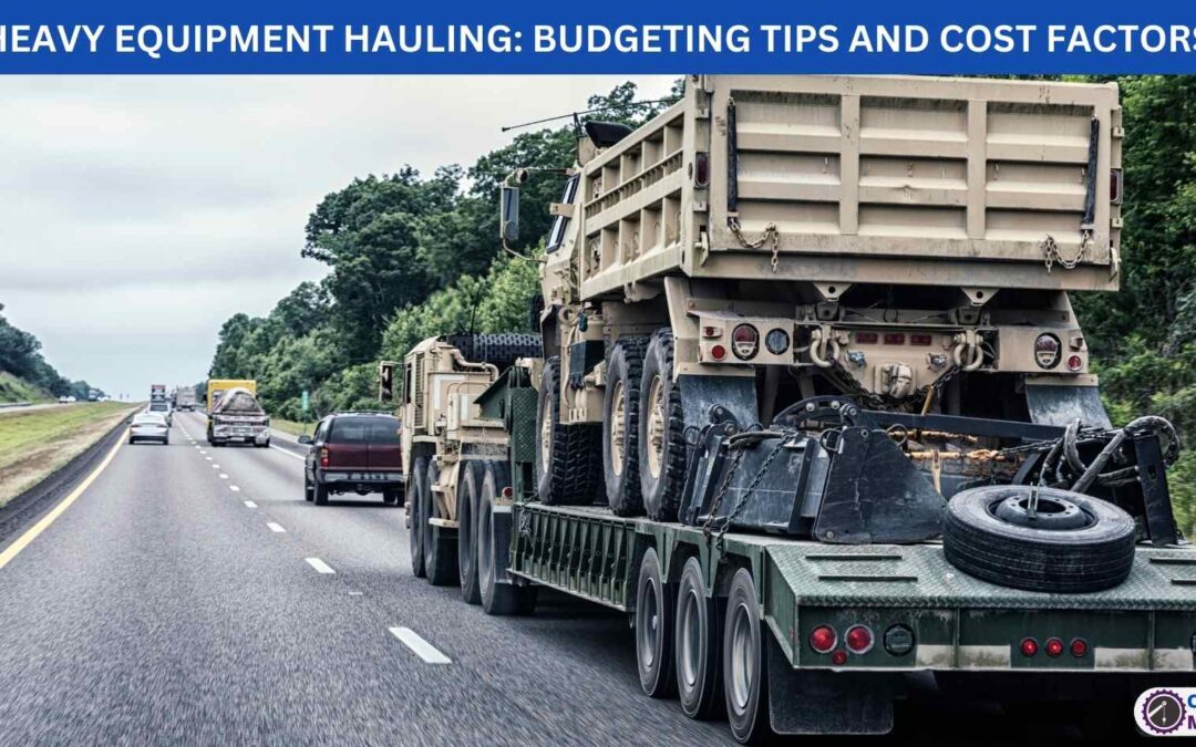 HEAVY EQUIPMENT HAULING: BUDGETING TIPS AND COST FACTORS