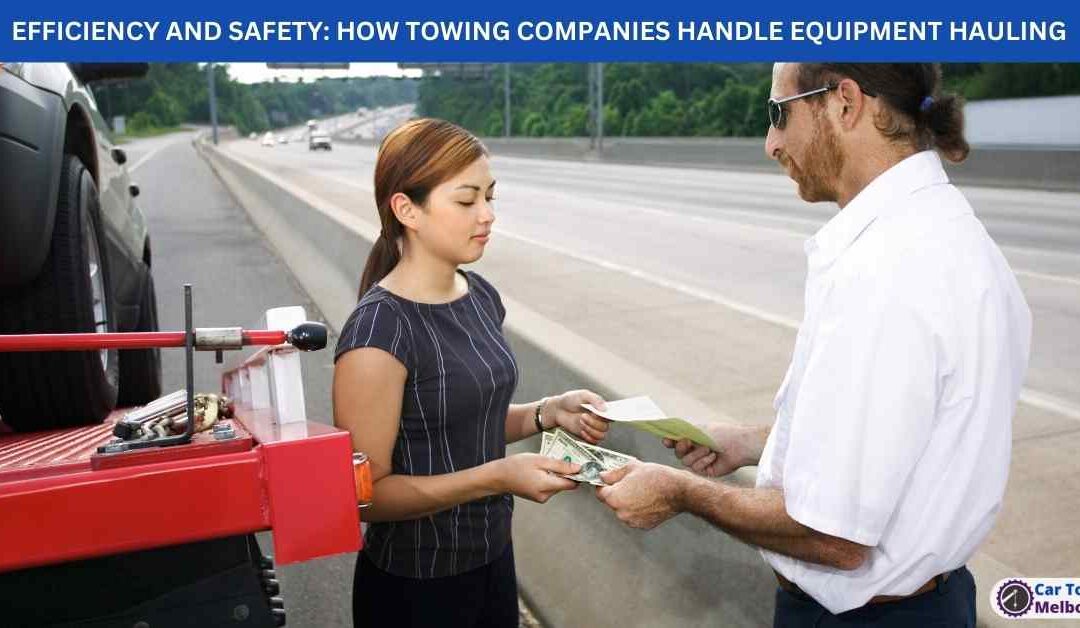 EFFICIENCY AND SAFETY: HOW TOWING COMPANIES HANDLE EQUIPMENT HAULING