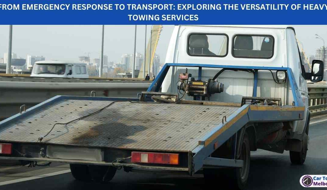 FROM EMERGENCY RESPONSE TO TRANSPORT: EXPLORING THE VERSATILITY OF HEAVY TOWING SERVICES