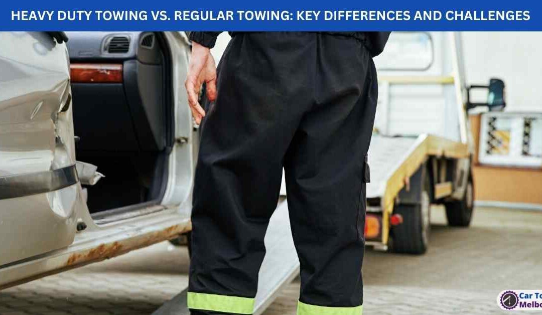 HEAVY DUTY TOWING VS. REGULAR TOWING: KEY DIFFERENCES AND CHALLENGES