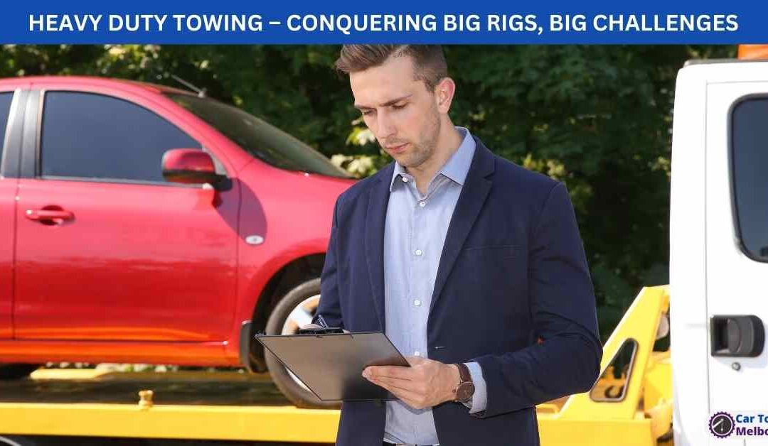 HEAVY DUTY TOWING – CONQUERING BIG RIGS, BIG CHALLENGES