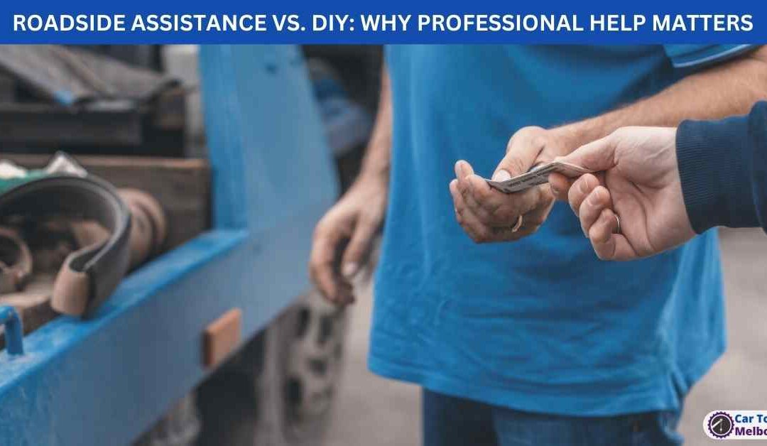 ROADSIDE ASSISTANCE VS. DIY: WHY PROFESSIONAL HELP MATTERS