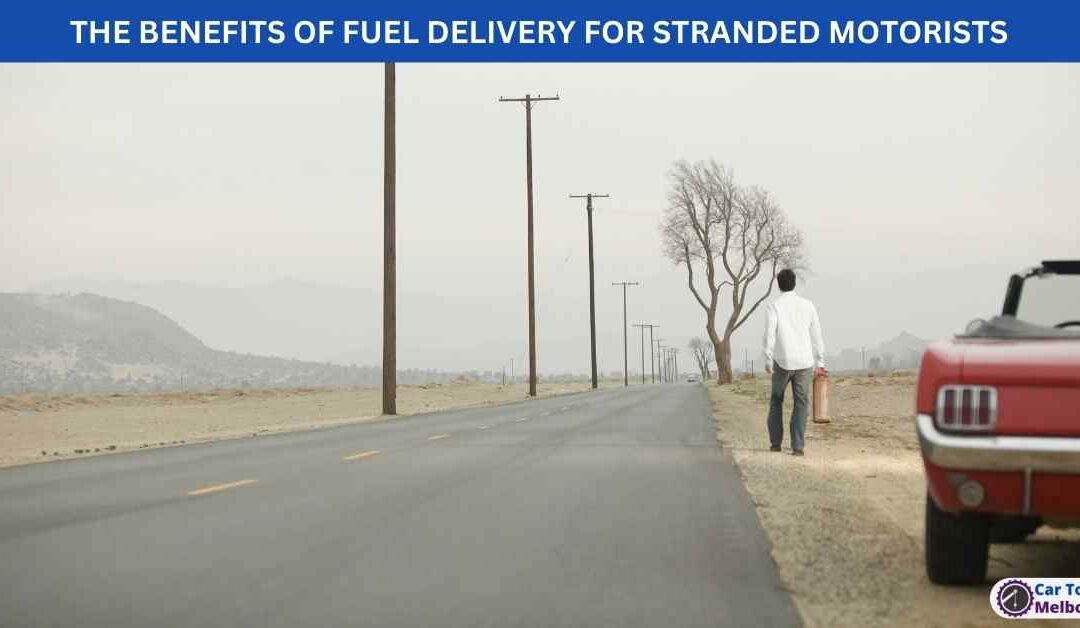 THE BENEFITS OF FUEL DELIVERY FOR STRANDED MOTORISTS