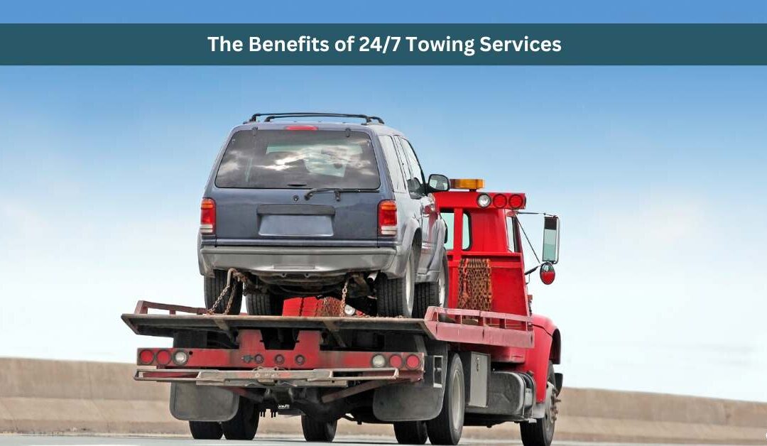 The Benefits of 24_7 Towing Services