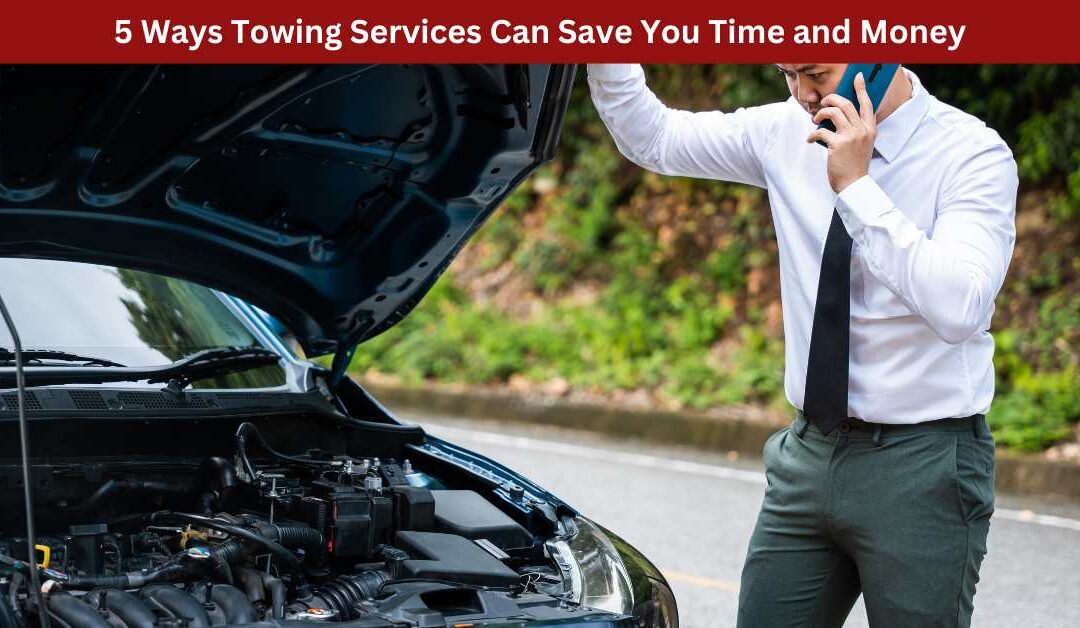 5 Ways Towing Services Can Save You Time and Money