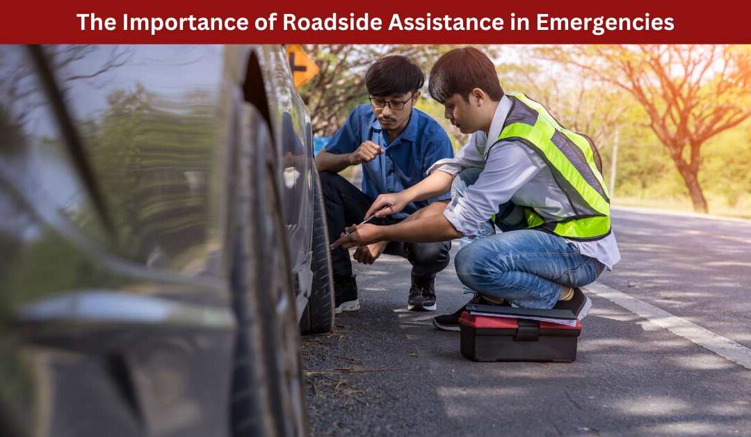 The Importance of Roadside Assistance in Emergencies