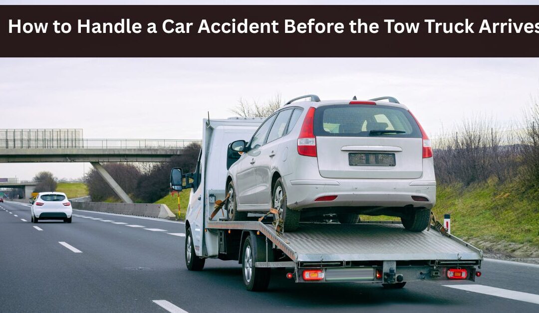 How to Handle a Car Accident Before the Tow Truck Arrives