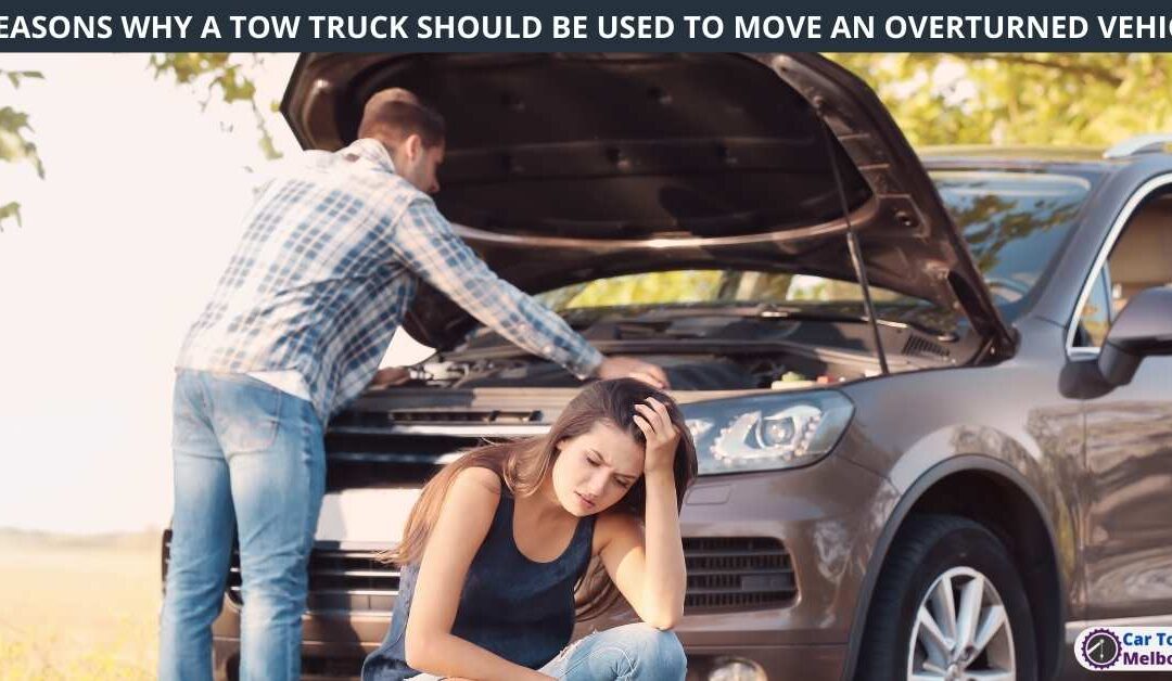 3 REASONS WHY A TOW TRUCK SHOULD BE USED TO MOVE AN OVERTURNED VEHICLE