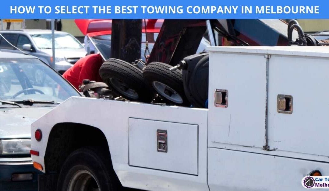HOW TO SELECT THE BEST TOWING COMPANY IN MELBOURNE