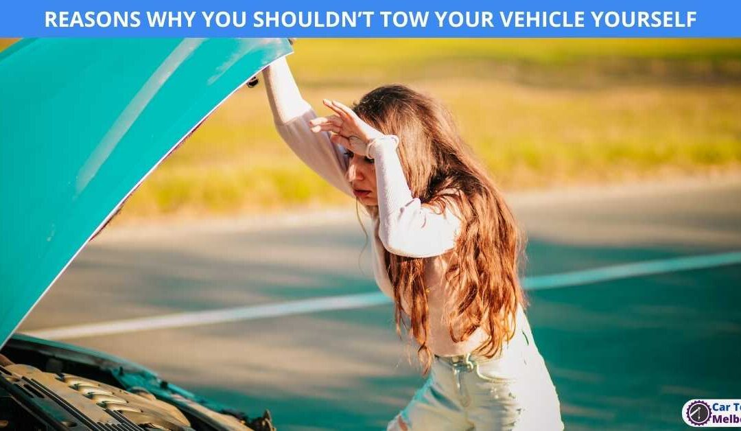 REASONS WHY YOU SHOULDN’T TOW YOUR VEHICLE YOURSELF