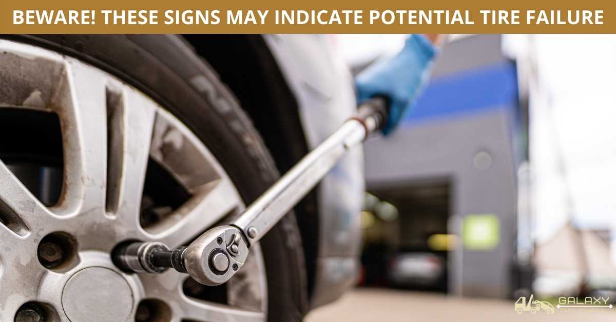 BEWARE! THESE SIGNS MAY INDICATE POTENTIAL TIRE FAILURE