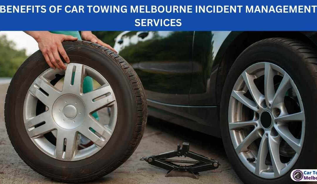 BENEFITS OF CAR TOWING MELBOURNE INCIDENT MANAGEMENT SERVICES