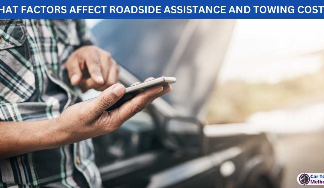 WHAT FACTORS AFFECT ROADSIDE ASSISTANCE AND TOWING COSTS?